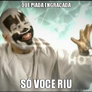 QUE PIADA ENGRA�ADA S� VOCE RIU