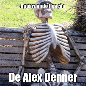 Aguardando liga��o De Alex Denner