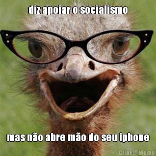 diz apoiar o socialismo mas n�o abre m�o do seu iphone