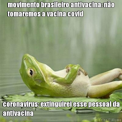 movimento brasileiro antivacina: n�o
tomaremos a vacina covid coronavirus: extinguirei esse pessoal da
antivacina