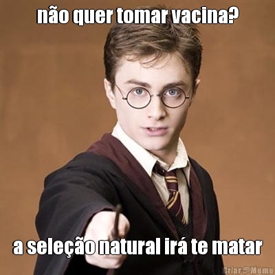 n�o quer tomar vacina? a sele��o natural ir� te matar