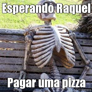 Esperando Raquel Pagar uma pizza