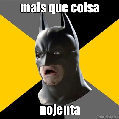 mais que coisa nojenta