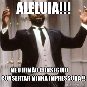 ALELUIA!!!         MEU IRM�O CONSEGUIU
CONSERTAR MINHA IMPRESSORA !!