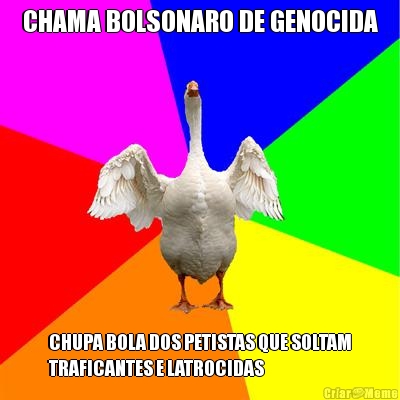 CHAMA BOLSONARO DE GENOCIDA CHUPA BOLA DOS PETISTAS QUE SOLTAM
TRAFICANTES E LATROCIDAS