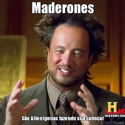 Maderones S�o Alienigenas fazendo sua cabe�a!
