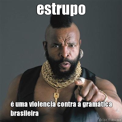 estrupo � uma violencia contra a gram�tica
brasileira