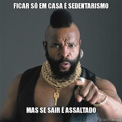 FICAR S� EM CASA � SEDENTARISMO MAS SE SAIR � ASSALTADO