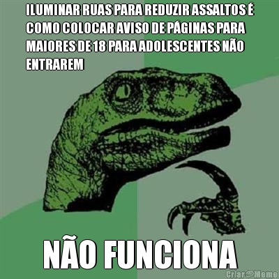 ILUMINAR RUAS PARA REDUZIR ASSALTOS �
COMO COLOCAR AVISO DE P�GINAS PARA
MAIORES DE 18 PARA ADOLESCENTES N�O
ENTRAREM N�O FUNCIONA