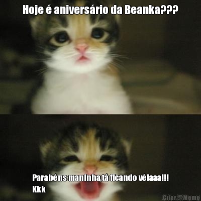 Hoje � anivers�rio da Beanka??? Parab�ns maninha,t� ficando v�iaaa!!!
Kkk