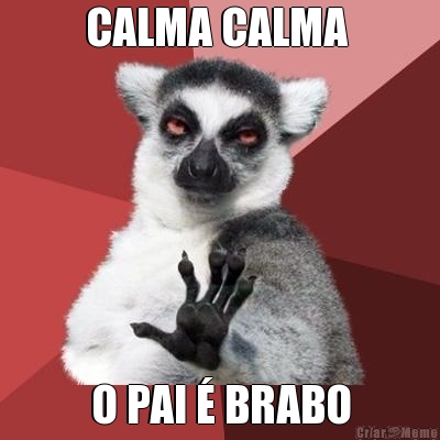 CALMA CALMA  O PAI � BRABO