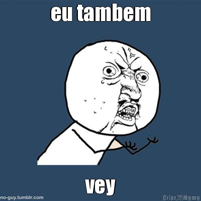 eu tambem vey
