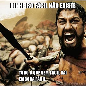 DINHEIRO F�CIL N�O EXISTE TUDO O QUE VEM F�CIL VAI
EMBORA F�CIL