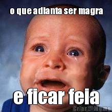 o que adianta ser magra e ficar feia