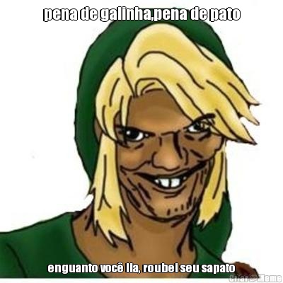 pena de galinha,pena de pato enguanto voc� lia, roubei seu sapato