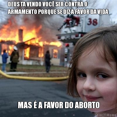 DEUS TA VENDO VOC� SER CONTRA O
ARMAMENTO PORQUE SE DIZ A FAVOR DA VIDA MAS � A FAVOR DO ABORTO