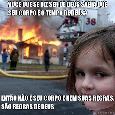VOC� QUE SE DIZ SER DE DEUS SABIA QUE
SEU CORPO � O TEMPO DE DEUS? ENT�O N�O � SEU CORPO E NEM SUAS REGRAS,
S�O REGRAS DE DEUS