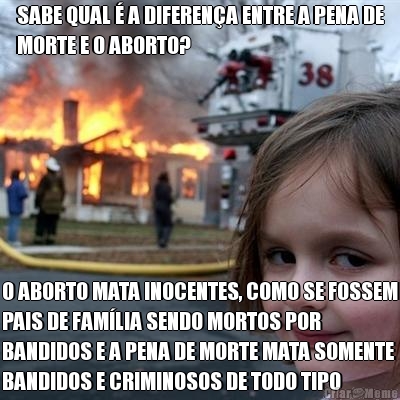 SABE QUAL � A DIFEREN�A ENTRE A PENA DE
MORTE E O ABORTO? O ABORTO MATA INOCENTES, COMO SE FOSSEM
PAIS DE FAM�LIA SENDO MORTOS POR
BANDIDOS E A PENA DE MORTE MATA SOMENTE
BANDIDOS E CRIMINOSOS DE TODO TIPO