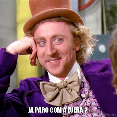  JA PARO COM A ZUERA ? 
