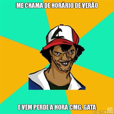 ME CHAMA DE HOR�RIO DE VER�O E VEM PERDE A HORA CMG, GATA