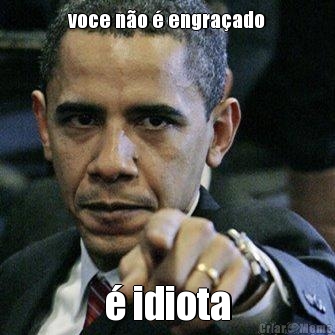 voce n�o � engra�ado � idiota