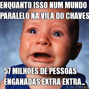 ENQUANTO ISSO NUM MUNDO
PARALELO NA VILA DO CHAVES 57 MILHOES DE PESSOAS
ENGANADAS EXTRA EXTRA...