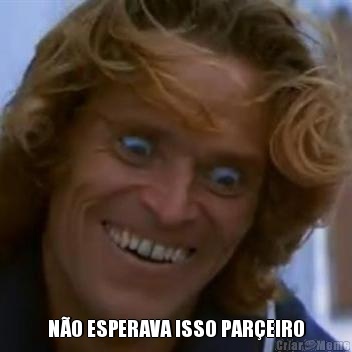  N�O ESPERAVA ISSO PAR�EIRO