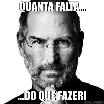 QUANTA FALTA... ...DO QUE FAZER!