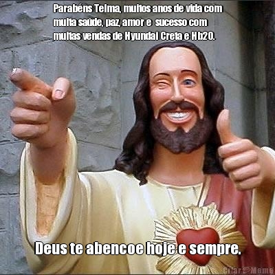 Parab�ns Telma, muitos anos de vida com
muita sa�de, paz, amor e  sucesso com
muitas vendas de Hyundai Creta e Hb20. Deus te abencoe hoje e sempre.