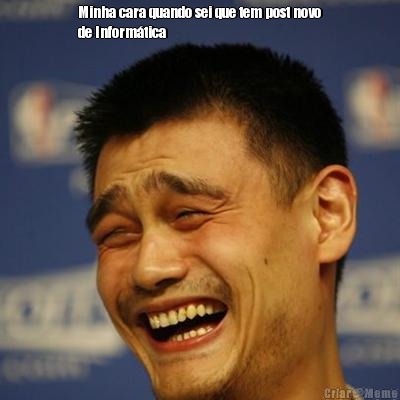 Minha cara quando sei que tem post novo
de Inform�tica 