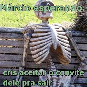 M�rcio esperando.  cris aceitar o convite
dele pra sair