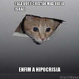 FALA QUE � CRIST�O MAS ODEIA
ISRAEL ENFIM A HIPOCRISIA