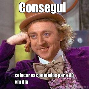 Consegui   colocar os conte�dos par a AD
em dia 