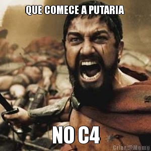 QUE COMECE A PUTARIA  NO C4