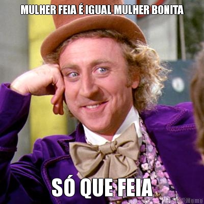 MULHER FEIA � IGUAL MULHER BONITA S� QUE FEIA