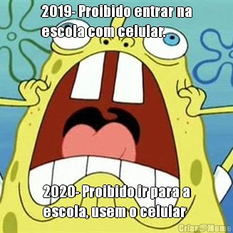 2019- Proibido entrar na
escola com celular. 2020- Proibido ir para a
escola, usem o celular