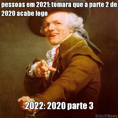 pessoas em 2021: tomara que a parte 2 de
2020 acabe logo 2022: 2020 parte 3