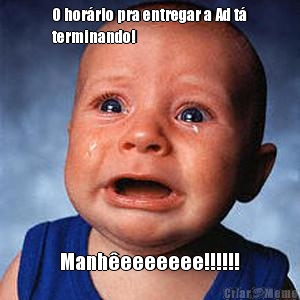 O hor�rio pra entregar a Ad t�
terminando! Manh�eeeeeee!!!!!!