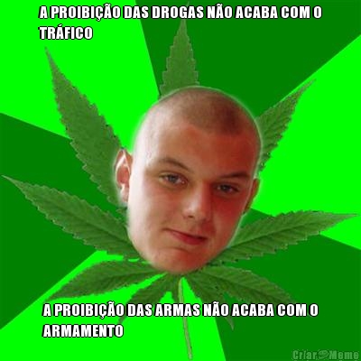 A PROIBI��O DAS DROGAS N�O ACABA COM O
TR�FICO A PROIBI��O DAS ARMAS N�O ACABA COM O
ARMAMENTO