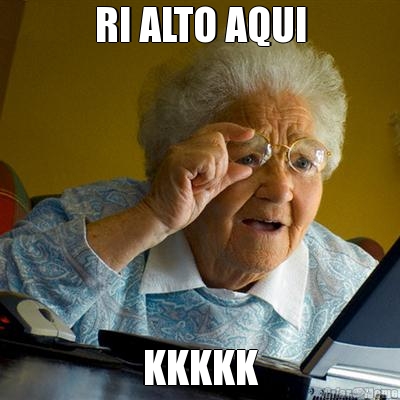 RI ALTO AQUI KKKKK