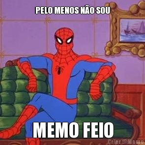 PELO MENOS N�O SOU MEMO FEIO