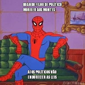 QUANDO FILHO DE POL�TICO
MORRER AOS MONTES A� OS POL�TICOS V�O
ENDURECER AS LEIS