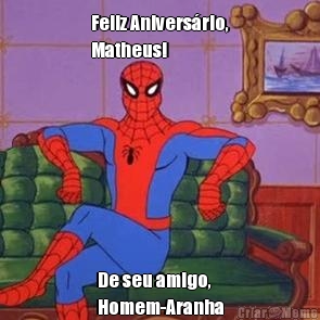 Feliz Anivers�rio,
Matheus! De seu amigo,
Homem-Aranha
