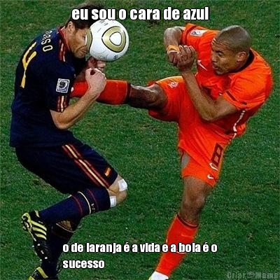 eu sou o cara de azul o de laranja � a vida e a bola � o
sucesso
