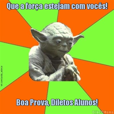 Que a for�a estejam com voc�s! Boa Prova, Diletos Alunos!