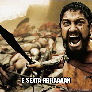  � SEXTA-FEIRAAAAH