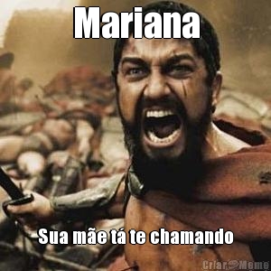 Mariana Sua m�e t� te chamando