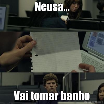 Neusa... Vai tomar banho