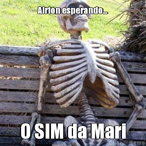 Airton esperando... O SIM da Mari