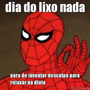 dia do lixo nada para de inventar desculpa para
relaxar na dieta